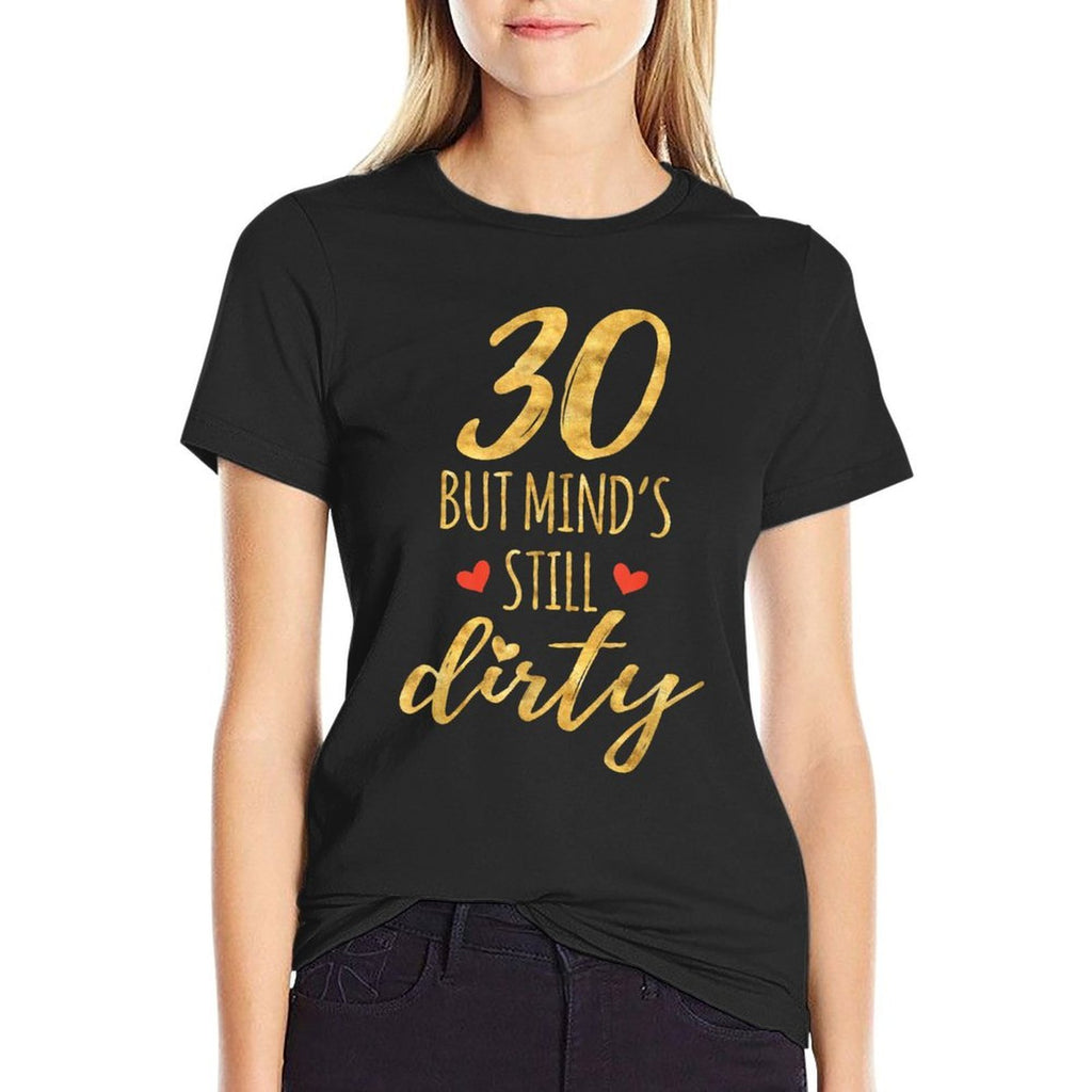 30 But Mind's Still Dirty 30th Birthdays for Women  Easy-care T-Shirt