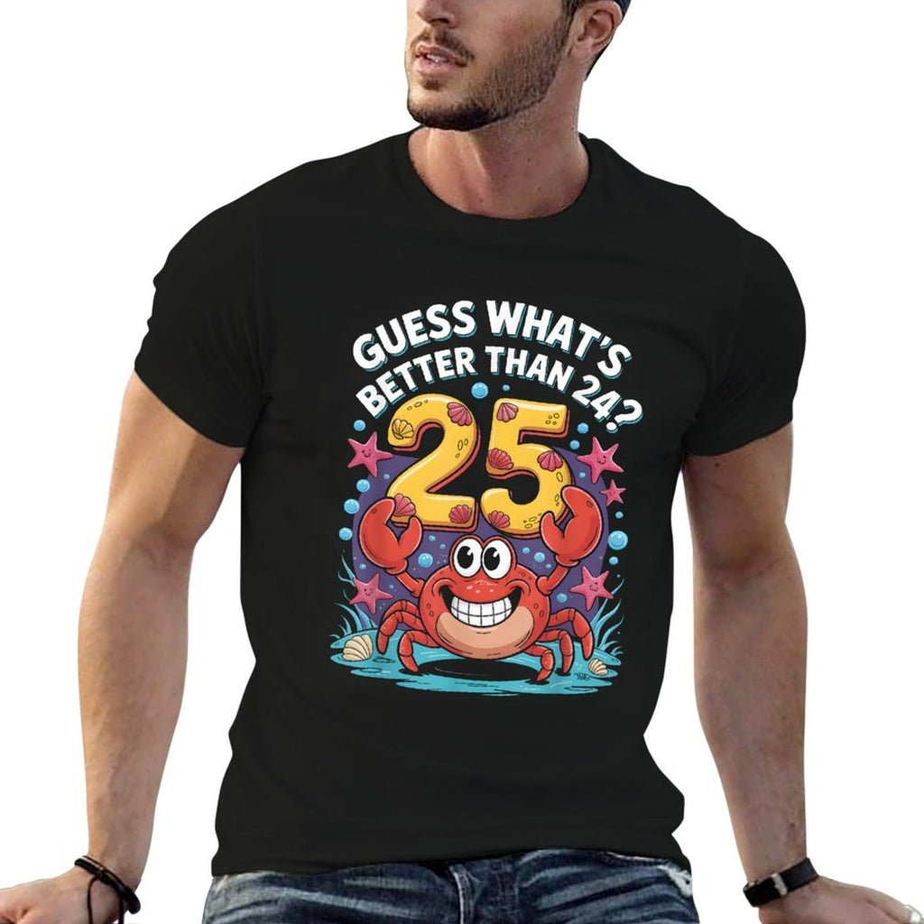 25th Birthday What's Better Than 24 It's 25 Years Old Crab  High-quality Stitching T-Shirt