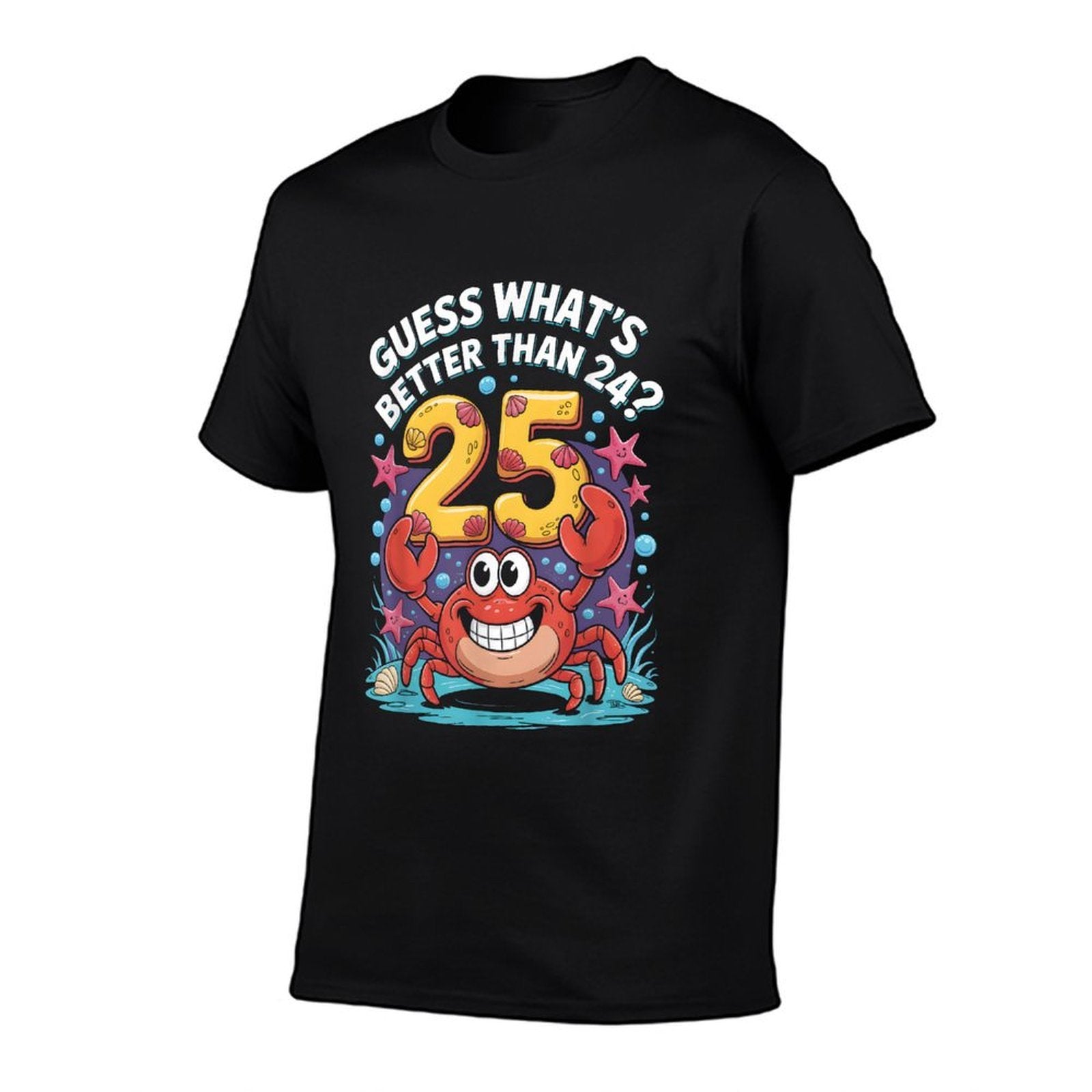 25th Birthday What's Better Than 24 It's 25 Years Old Crab  High-quality Stitching T-Shirt