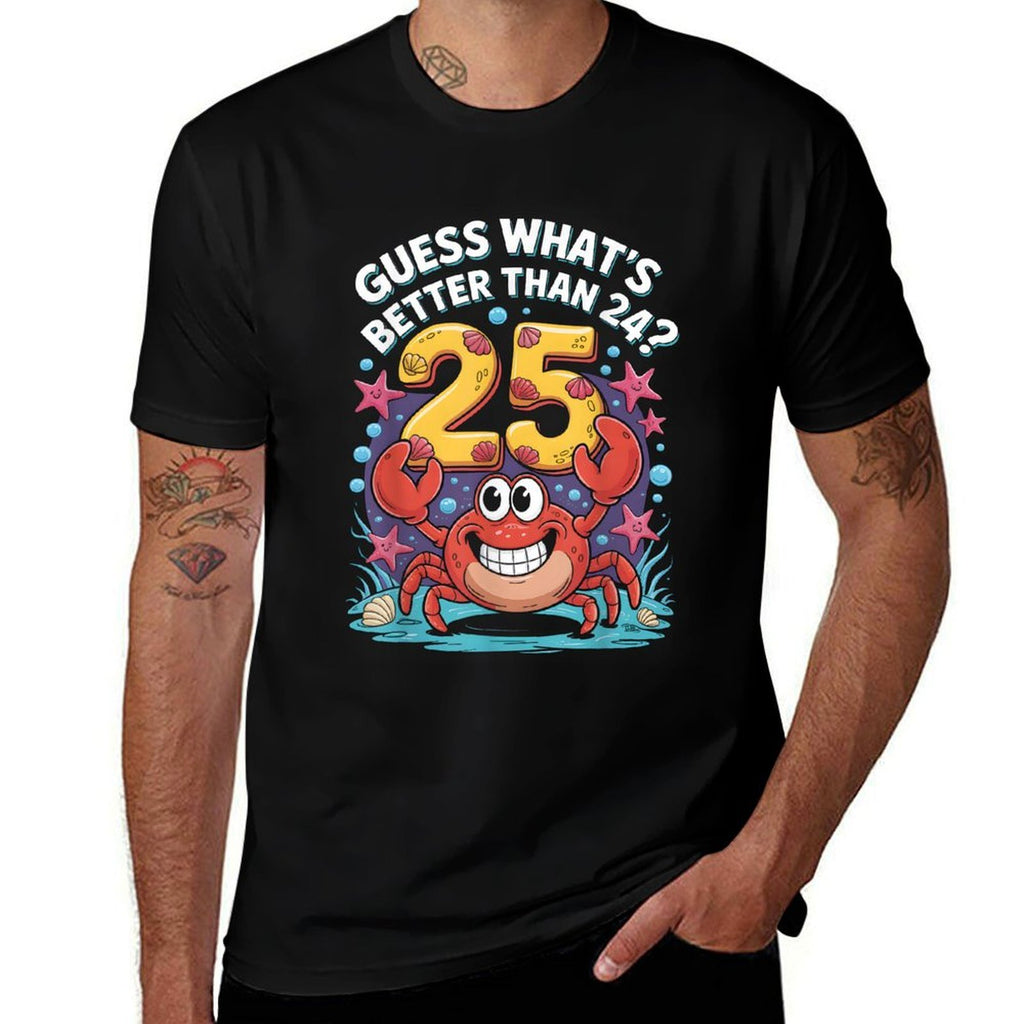 25th Birthday What's Better Than 24 It's 25 Years Old Crab  High-quality Stitching T-Shirt