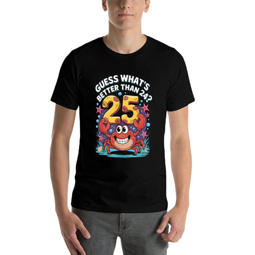 25th Birthday What's Better Than 24 It's 25 Years Old Crab  High-quality Stitching T-Shirt