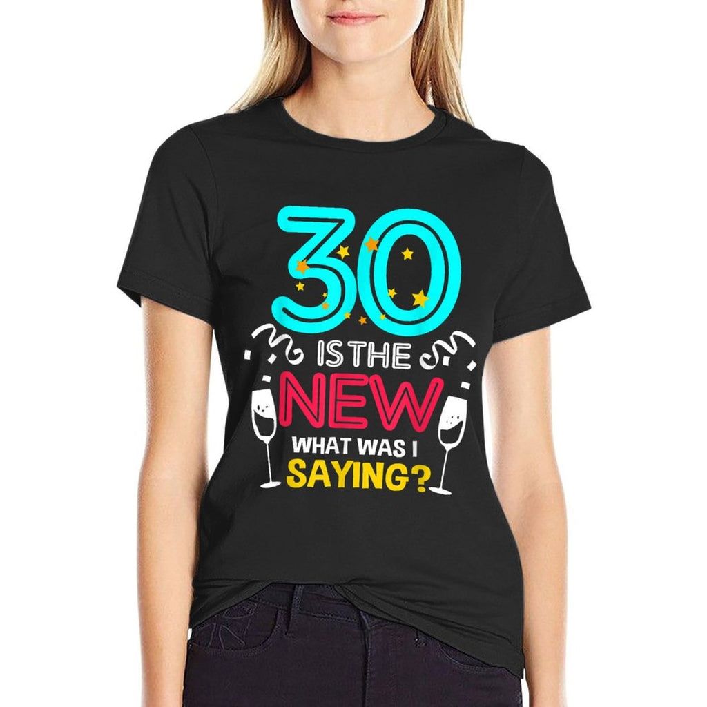 30 Is The New What Was I Saying 30th Birthday  Quick-drying T-Shirt